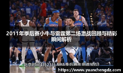 2011年季后赛小牛与雷霆第二场激战回顾与精彩瞬间解析