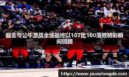 掘金与公牛激战全场最终以107比100落败精彩瞬间回顾